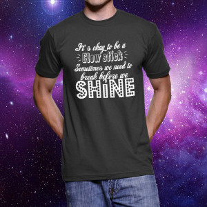 It's Okay to Be a Glow Stick T-Shirt by GeekeryMade