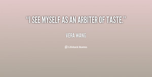 vera wang quotes i see myself as an arbiter of taste vera wang