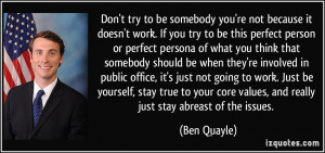 try to be somebody you're not because it doesn't work. If you try to ...