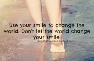 ... the World.Don’t Let the World Chnage Your Smile ~ Happiness Quote