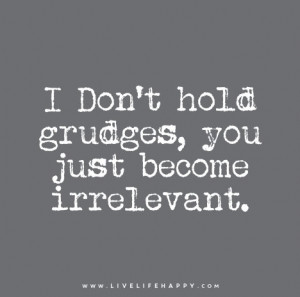 Live Life Happy Quote: I Don't hold grudges, you just become ...