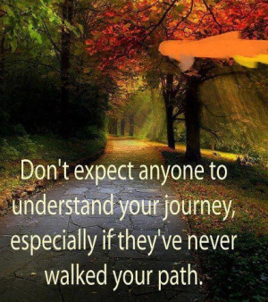 ... -your-journey-especially-if-theyve-never-walked-your-path-love-quote