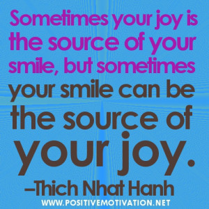 Sometimes your joy is the source of your smile, but sometimes your ...