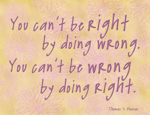 ... can't be right by doing wrong; you can't be wrong b y doing right
