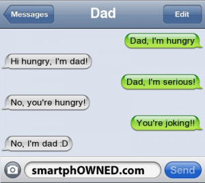 DadDad, I'm hungry | Hi hungry, i'm dad! | Dad, i'm serious! | No, you ...