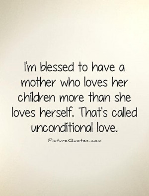Mother S Love Unconditional Quotes