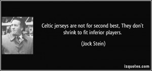 Celtic jerseys are not for second best, They don't shrink to fit ...