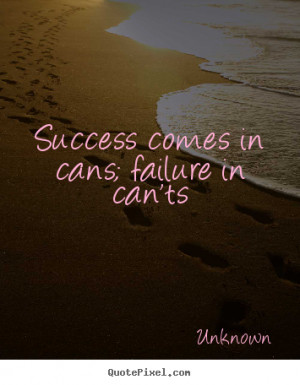 Create custom picture quotes about success - Success comes in cans ...