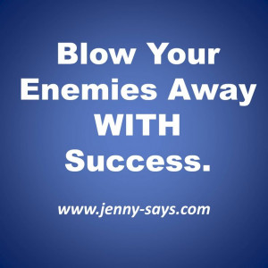 Blow your enemies away with success