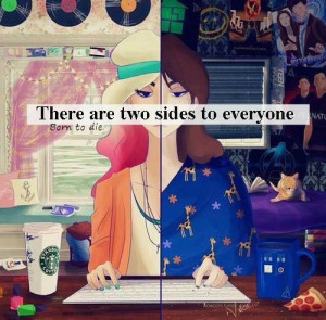 Two sides to everyone.