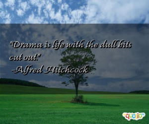 Drama is life with the dull bits cut out.