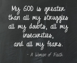 ... all my doubts, all my insecurities, and all my fears. A Woman of Faith