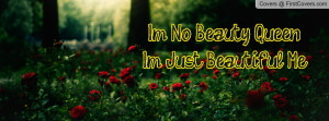 No Beauty QueenI'm Just Beautiful Profile Facebook Covers