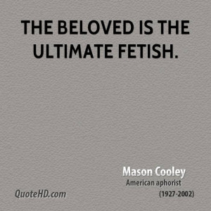 The beloved is the ultimate fetish.