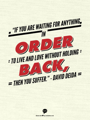... live and love without holding back, then you suffer.” - David Deida