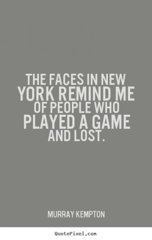 Murray Kempton Quotes - The faces in New York remind me of people who ...