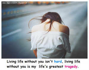 Living life without you isn't hard, living life without you is my life ...