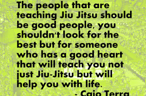 the people that are teaching jiu jitsu should be good people you ...