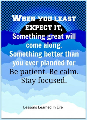 Be patient. Be calm. Be focused.