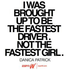 Athlete mantra from Danica Patrick. Words to live by, girls.
