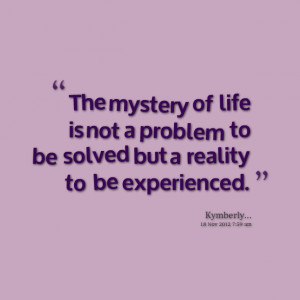 5447-the-mystery-of-life-is-not-a-problem-to-be-solved-but-a-reality ...