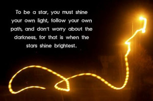 ... you must shine your own light, follow your own path, and... ~ unknown