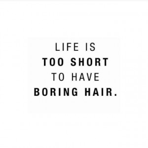 Life is too short to have boring hair