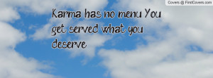 karma has no menu. you get served what you deserve. , Pictures