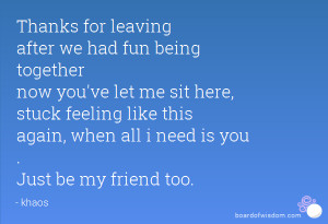 Thanks for leaving after we had fun being together now you've let me ...