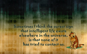 Sometimes I think the surest sign that intelligent life... quote ...
