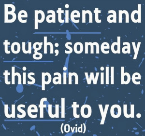 Be patient and tough, someday this pain will be useful to You