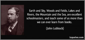 and Sky, Woods and Fields, Lakes and Rivers, the Mountain and the Sea ...