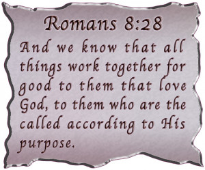 And we know that in all things God works for the good of those who ...