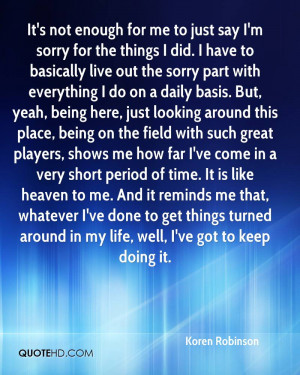 It's not enough for me to just say I'm sorry for the things I did. I ...