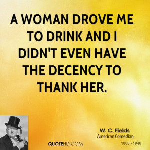 woman drove me to drink and I didn't even have the decency to thank ...