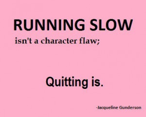 Running slow isn’t a character flaw, quitting is.