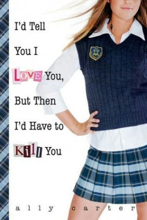 ... You I Love You, But Then I'd Have to Kill You (Gallagher Girls #1