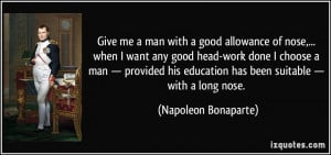 Give me a man with a good allowance of nose,... when I want any good ...
