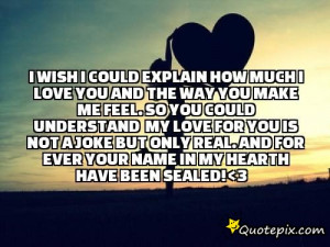could explain how MUCH i love you and the way you make me feel.So you ...