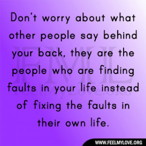about what other people say behind your back, they are the people ...