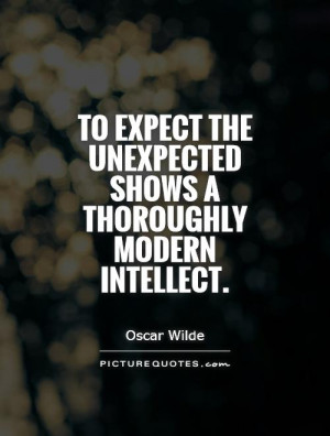 To expect the unexpected shows a thoroughly modern intellect. Picture ...