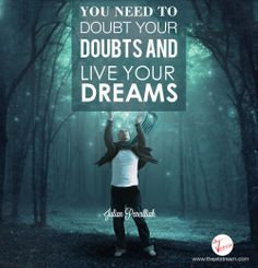 You need to doubt your doubts and live your dreams ' - Julian ...