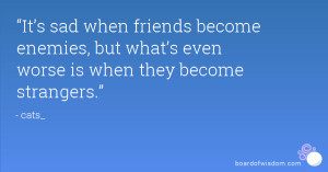 ... enemies, but what’s even worse is when they become strangers