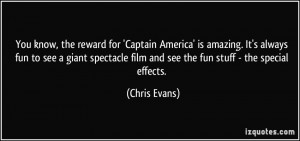 You know, the reward for 'Captain America' is amazing. It's always fun ...