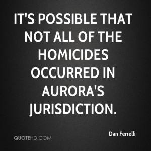 ... that not all of the homicides occurred in Aurora's jurisdiction