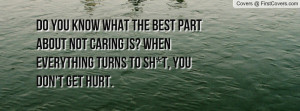 Do you know what the best part about not caring is? When everything ...