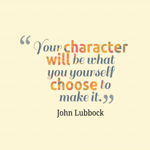 Your character will be what you yourself.