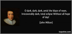 ... dark, total eclipse Without all hope of day! - John Milton