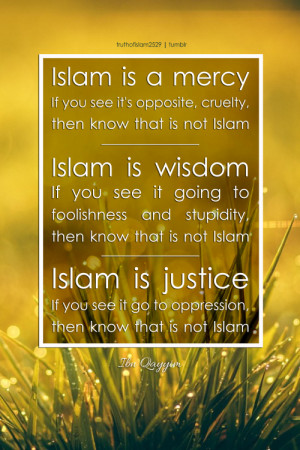 Ibn Qayyim al Jawziyya said: Islam is a mercy. If you see it’s ...