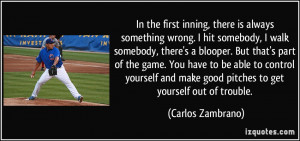 In the first inning, there is always something wrong. I hit somebody ...